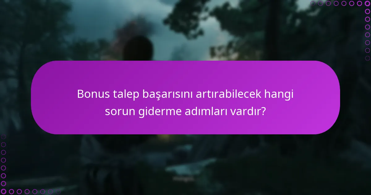 Bonus talep sorunlarına çözümler nasıl kontrol edilir?