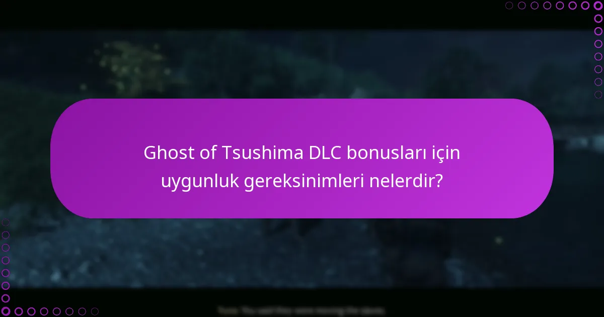 Ghost of Tsushima DLC bonusları için uygunluk gereksinimleri nelerdir?