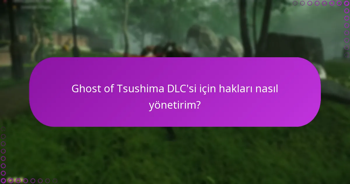 Ghost of Tsushima DLC haklarını yönetirken karşılaşılan yaygın tuzaklar nelerdir?