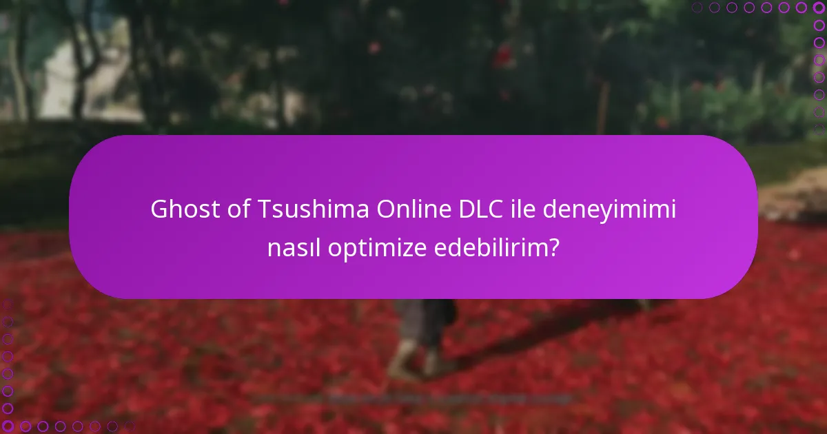 Ghost of Tsushima Online DLC ile deneyimimi nasıl optimize edebilirim?