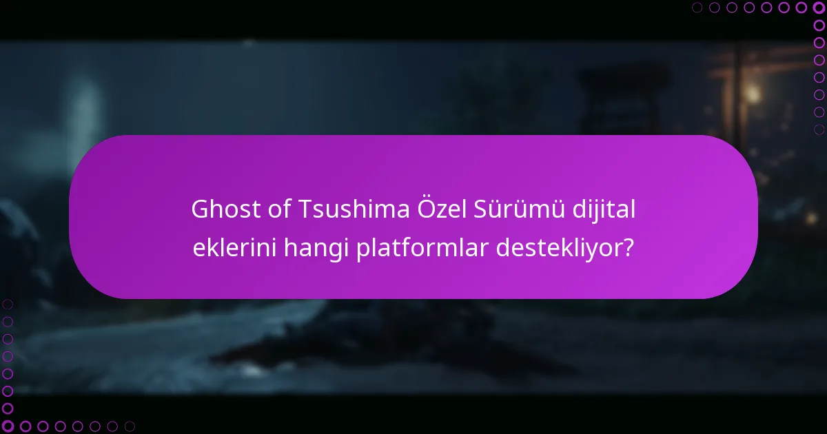 Ghost of Tsushima Özel Sürümü dijital eklerini hangi platformlar destekliyor?