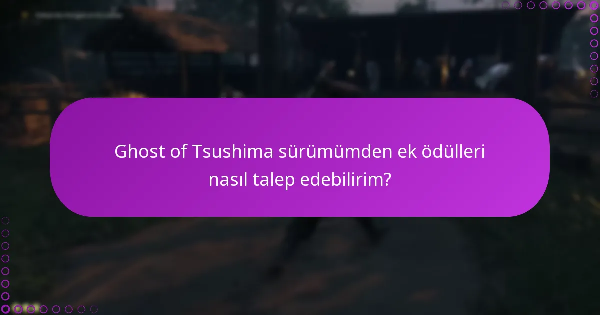 Ghost of Tsushima sürüm bonuslarıyla ilgili hangi yaygın sorular ortaya çıkıyor?