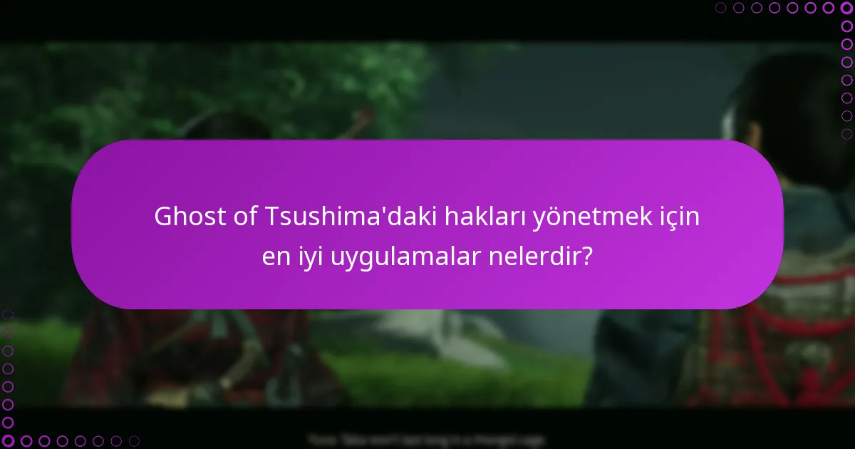 Ghost of Tsushima’daki hakları yönetmek için en iyi uygulamalar nelerdir?